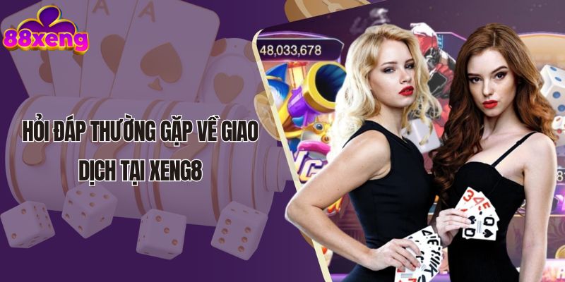 Hỏi đáp thường gặp về giao dịch tại Xeng88