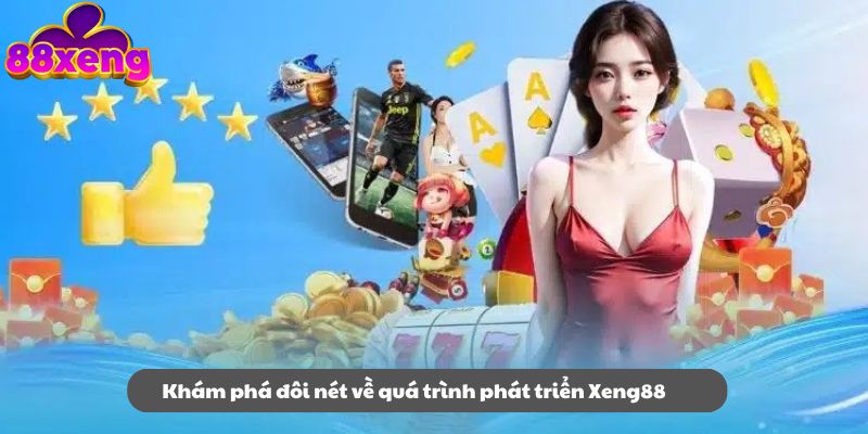 Khám phá đôi nét về quá trình phát triển Xeng88