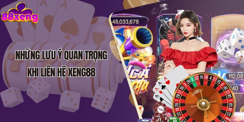 Những lưu ý quan trọng khi liên hệ Xeng88