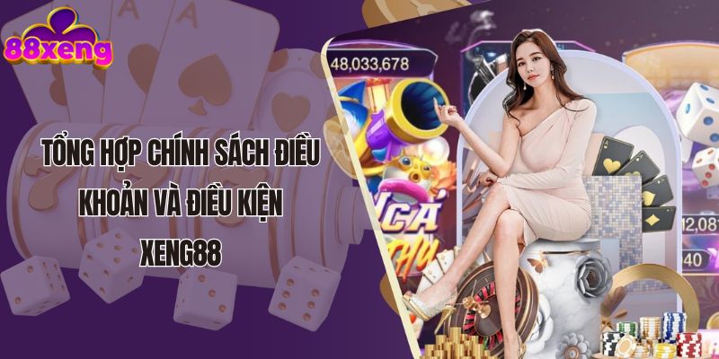 Tổng hợp chính sách điều khoản và điều kiện Xeng88