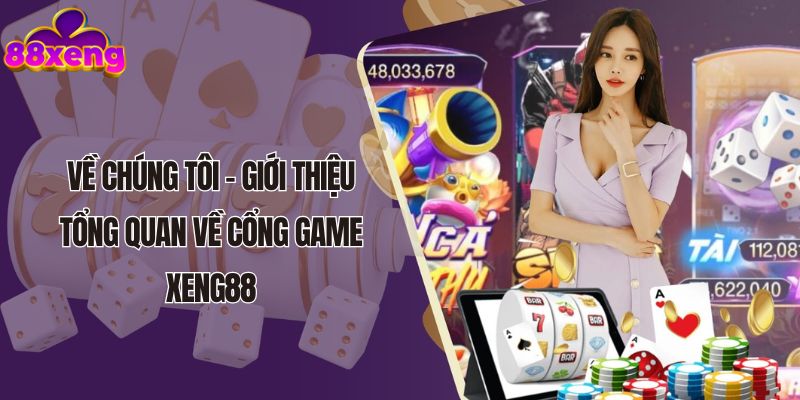 Về chúng tôi – Giới thiệu tổng quan về cổng game Xeng88